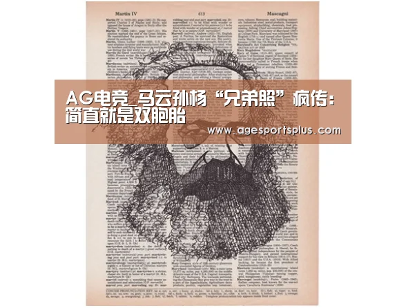 AG电竞_马云孙杨“兄弟照”疯传:简直就是双胞胎(图3) AG平台